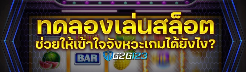  ทดลองเล่นสล็อต ช่วยให้เข้าใจจังหวะเกมได้ยังไง?