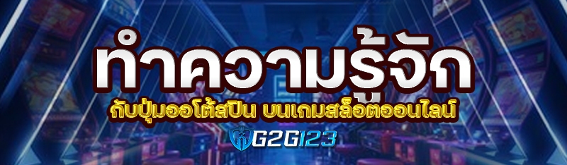 ทำความรู้จักกับ ปุ่มออโต้สปิน บนเกมสล็อตออนไลน์