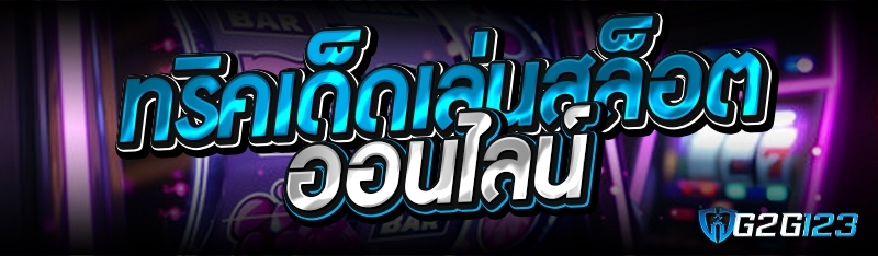 ทริคเด็ดเล่นสล็อตออนไลน์ 